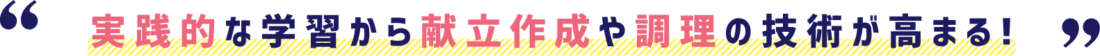 実践的な学習から献立作成や調理の技術が高まる！